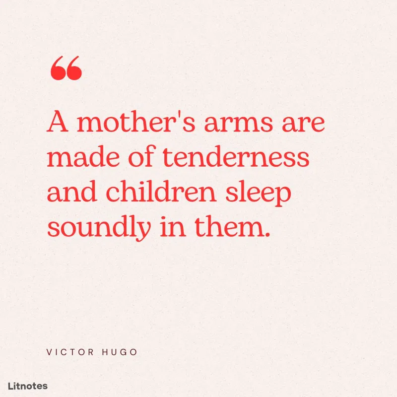A mother's arms are made of tenderness and children sleep soundly in them.